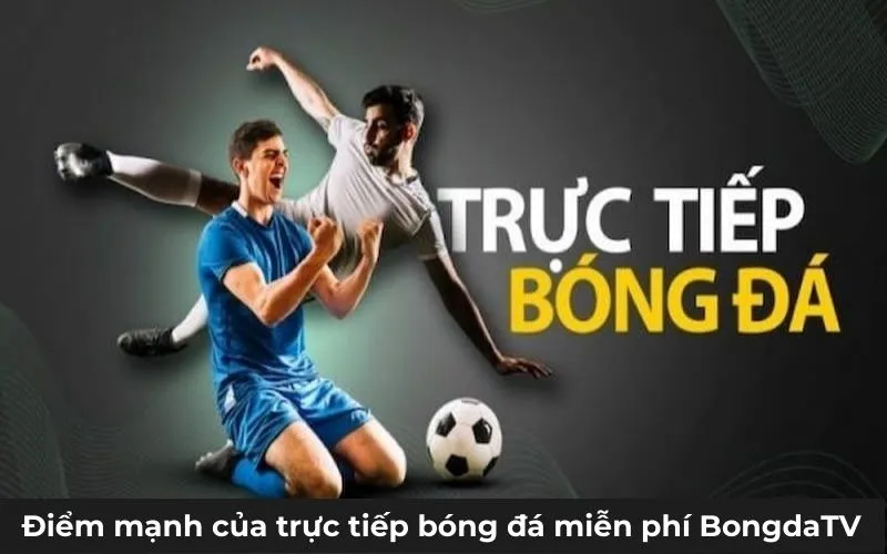 Điểm mạnh của trực tiếp bóng đá miễn phí BongdaTV