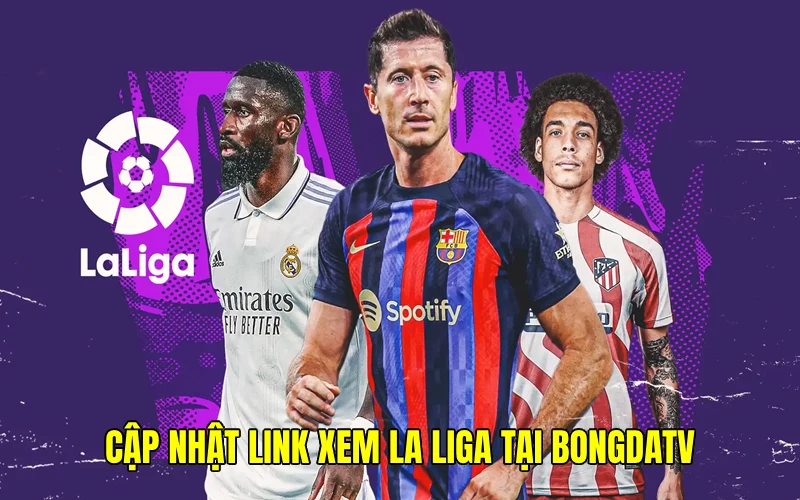 Cập nhật link xem La Liga đỉnh cao tại BongdaTV