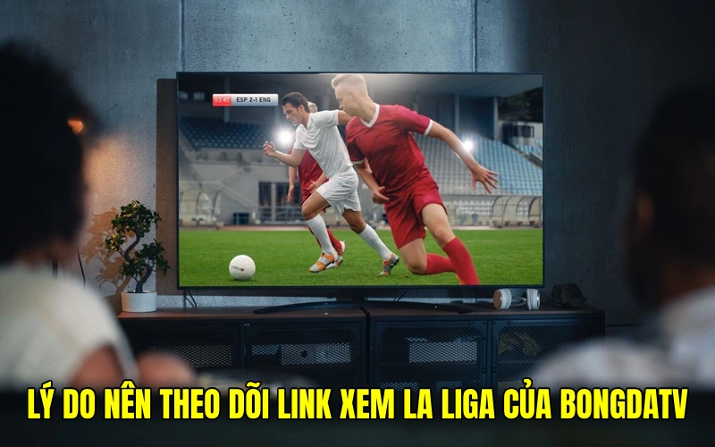 Khám phá lý do bạn không nên bỏ lỡ link xem La Liga trực tiếp